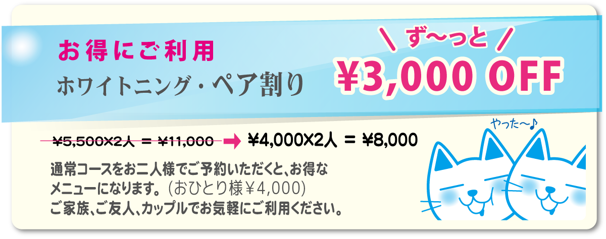 スマイルホワイト、サービス内容|お得にご利用ホワイトニング・ペア割りず~っと¥3,000OFF|通常コースをお二人様でご予約いただくと、お得な
メニューになります。 (おひとり様¥5500が¥4,000に。お二人¥11,000が¥8,000mになります。)ご家族、ご友人、カップルでお気軽にご利用ください。